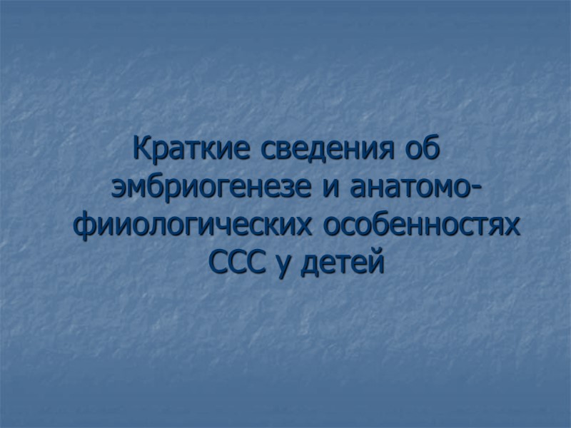 Краткие сведения об эмбриогенезе и анатомо-фииологических особенностях ССС у детей